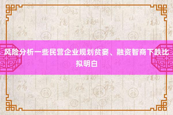 风险分析一些民营企业规划贫窭、融资智商下跌比拟明白