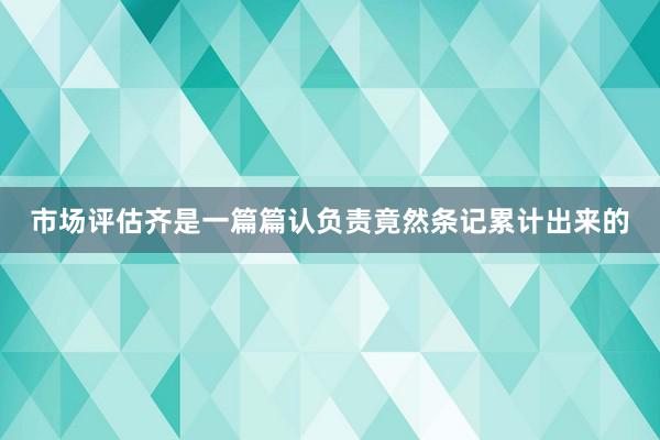 市场评估齐是一篇篇认负责竟然条记累计出来的